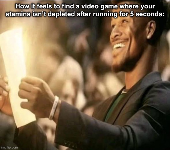 How it feels to find a video game where your stamina isn’t depleted after running for 5 seconds: | made w/ Imgflip meme maker