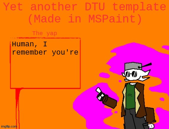 Yet another DTU template (Made in MSPaint) | Human, I remember you're | image tagged in yet another dtu template made in mspaint | made w/ Imgflip meme maker