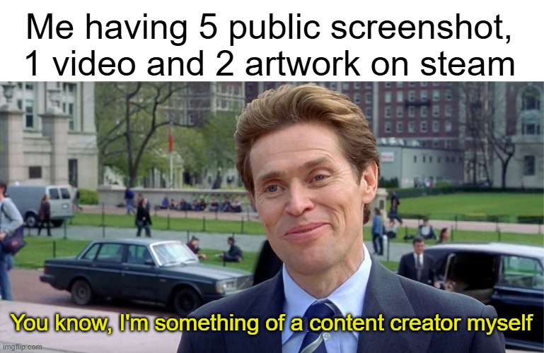 Steam creator | Me having 5 public screenshot, 1 video and 2 artwork on steam; You know, I'm something of a content creator myself | image tagged in you know i'm something of a scientist myself | made w/ Imgflip meme maker