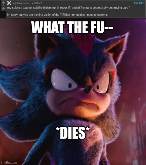 WHAT THE FU--; *DIES* | image tagged in shadow the hedgehog | made w/ Imgflip meme maker