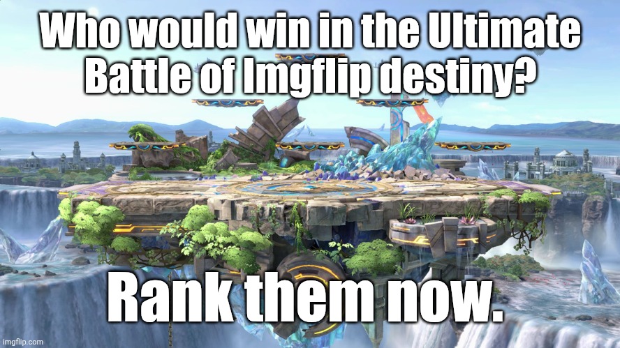 Kidz Pix | Who would win in the Ultimate Battle of Imgflip destiny? Rank them now. | image tagged in big battlefield | made w/ Imgflip meme maker
