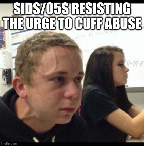 Must resist | SIDS/05S RESISTING THE URGE TO CUFF ABUSE | image tagged in must resist | made w/ Imgflip meme maker