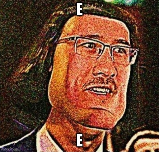 E | E; E | image tagged in markiplier e meme blank template | made w/ Imgflip meme maker