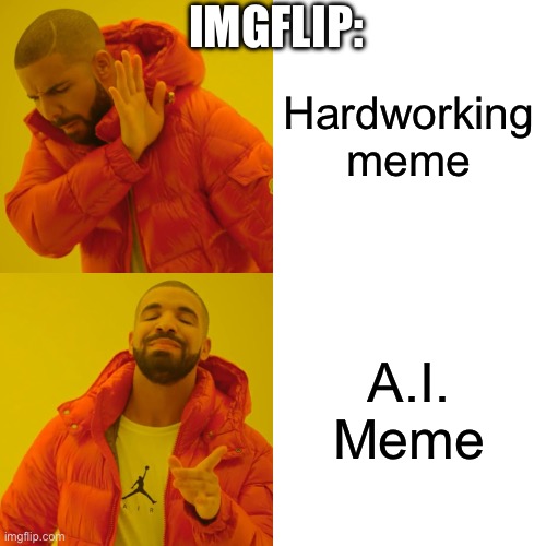 Drake Hotline Bling Meme | Hardworking meme A.I. Meme IMGFLIP: | image tagged in memes,drake hotline bling | made w/ Imgflip meme maker