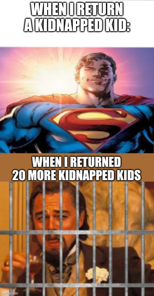 WHEN I RETURN A KIDNAPPED KID: | image tagged in superman starman meme,dark humor,kidnap,jail | made w/ Imgflip meme maker