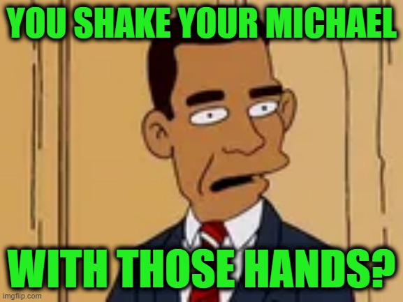 YOU SHAKE YOUR MICHAEL WITH THOSE HANDS? | made w/ Imgflip meme maker