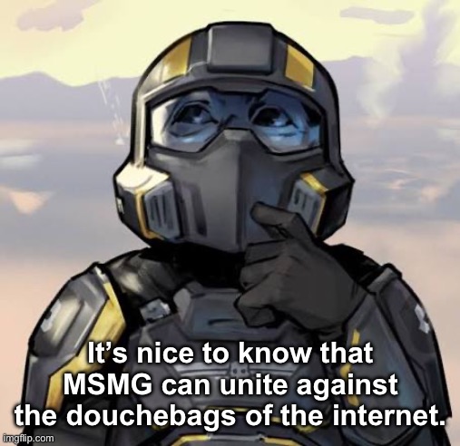 It’s nice to know that MSMG can unite against the douchebags of the internet. | made w/ Imgflip meme maker