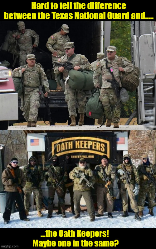 One in the same? | Hard to tell the difference between the Texas National Guard and..... ...the Oath Keepers!  Maybe one in the same? | image tagged in one in the same,texas national guard,oath keepers,trump's goons,coming to your town,anarchists | made w/ Imgflip meme maker