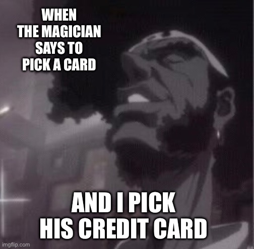 Afro samurai smiling | WHEN THE MAGICIAN SAYS TO PICK A CARD; AND I PICK HIS CREDIT CARD | image tagged in afrosamuraimemes | made w/ Imgflip meme maker