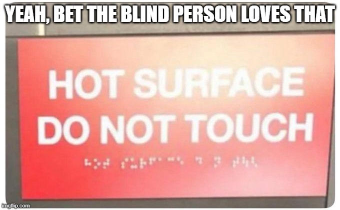 Do Not Touch | YEAH, BET THE BLIND PERSON LOVES THAT | image tagged in you had one job | made w/ Imgflip meme maker