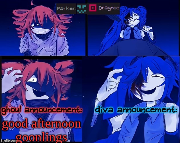 dragnoc and parker.'s diva and ghoul shared announcemen template | good afternoon goonlings | image tagged in dragnoc and parker 's diva and ghoul shared announcemen template | made w/ Imgflip meme maker
