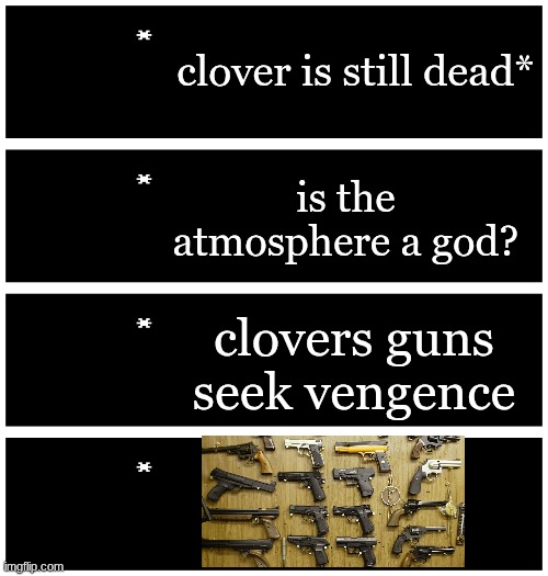 4 undertale textboxes | clover is still dead*; is the atmosphere a god? clovers guns seek vengence | image tagged in 4 undertale textboxes | made w/ Imgflip meme maker