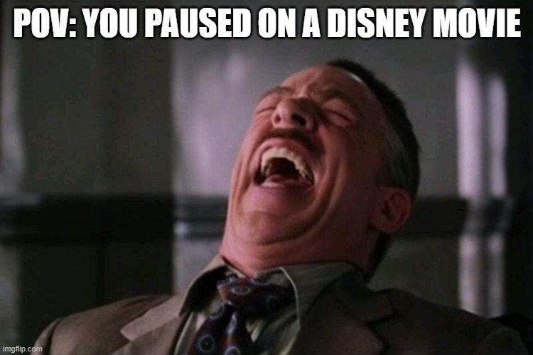 don't pause disney movies | POV: YOU PAUSED ON A DISNEY MOVIE | image tagged in haha | made w/ Imgflip meme maker