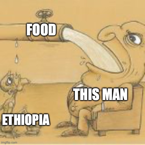 fat man drinking from pipe | FOOD ETHIOPIA THIS MAN | image tagged in fat man drinking from pipe | made w/ Imgflip meme maker