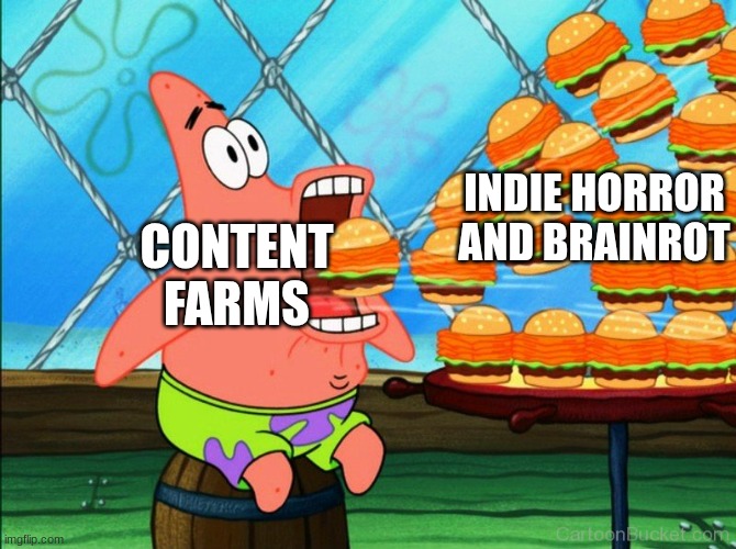 Poppy Playtime and Modern Brainrot were ruined by content farms | INDIE HORROR AND BRAINROT; CONTENT FARMS | image tagged in patrick star eat | made w/ Imgflip meme maker