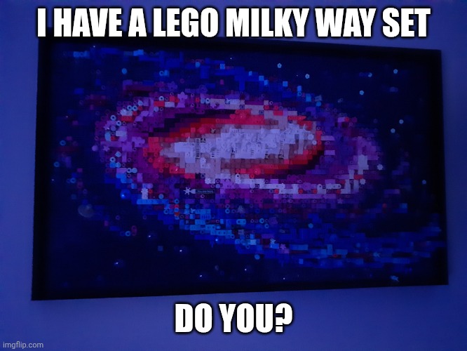 Lego Milky Way !!! | I HAVE A LEGO MILKY WAY SET; DO YOU? | image tagged in lego milky way | made w/ Imgflip meme maker