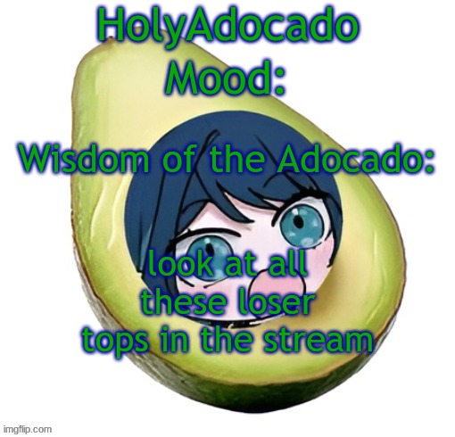 imagine not being bottom | look at all these loser tops in the stream | image tagged in holy adocado | made w/ Imgflip meme maker