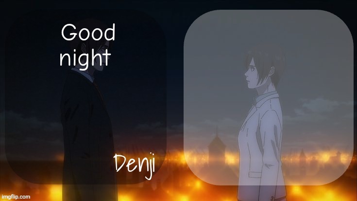 Denji shared aot announcement template | Good night | image tagged in denji shared aot announcement template | made w/ Imgflip meme maker