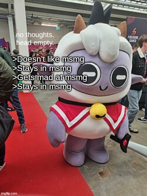 I'm not pointing fingers, but I'm also pointing fingers. | >Doesn't like msmg
>Stays in msmg
>Gets mad at msmg
>Stays in msmg | image tagged in no thoughts head empty | made w/ Imgflip meme maker