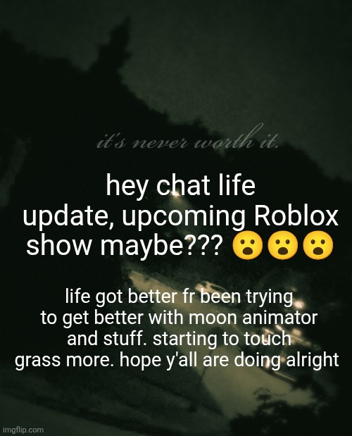 67 | hey chat life update, upcoming Roblox show maybe??? 😮😮😮; life got better fr been trying to get better with moon animator and stuff. starting to touch grass more. hope y'all are doing alright | image tagged in single btw update not single anymore | made w/ Imgflip meme maker