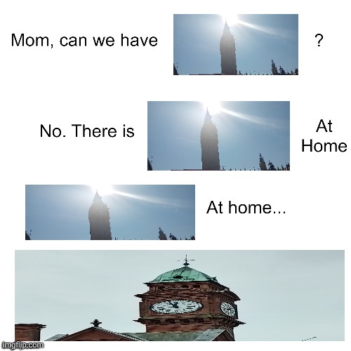 Mom can we have | image tagged in mom can we have,big ben,london,dublin,ireland,united kingdom | made w/ Imgflip meme maker