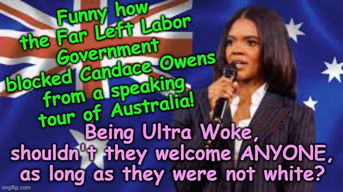 Australia's Ultra Far Left Labor Government, super WOKE, well maybe not? | Funny how the Far Left Labor Government blocked Candace Owens from a speaking tour of Australia! Being Ultra Woke, shouldn't they welcome ANYONE, as long as they were not white? Yarra Man | image tagged in anthony albanese,tony burke,far left labour stalin starmer,white australia policy,communist socialist,racist | made w/ Imgflip meme maker