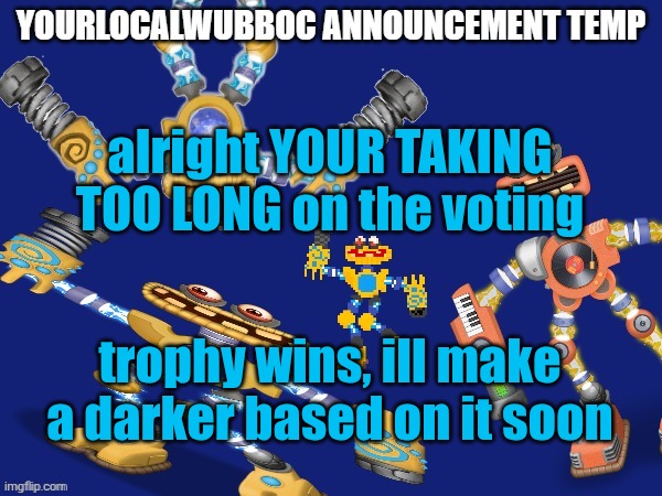 YourLocalWubboc Announcement Temp | alright YOUR TAKING TOO LONG on the voting; trophy wins, ill make a darker based on it soon | image tagged in yourlocalwubboc announcement temp | made w/ Imgflip meme maker