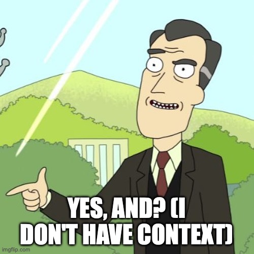 Rick and Morty snap yes | YES, AND? (I DON'T HAVE CONTEXT) | image tagged in rick and morty snap yes | made w/ Imgflip meme maker