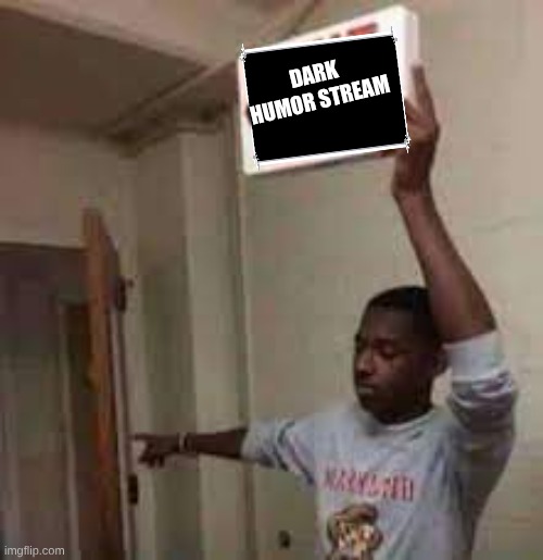 the door is that way exit meme | DARK HUMOR STREAM | image tagged in the door is that way exit meme | made w/ Imgflip meme maker