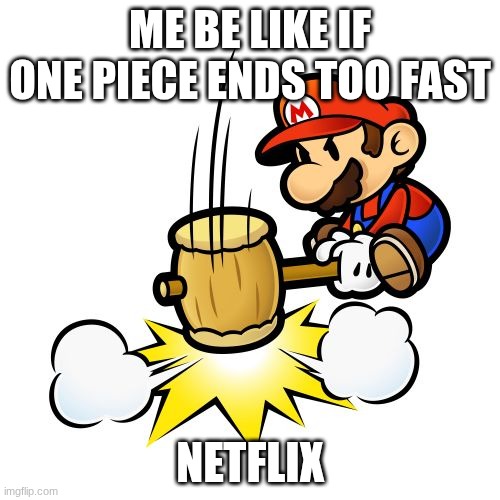 paper mario | ME BE LIKE IF ONE PIECE ENDS TOO FAST; NETFLIX | image tagged in memes,mario hammer smash | made w/ Imgflip meme maker