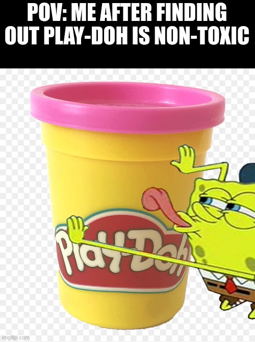play doh is actually non-toxic fr | POV: ME AFTER FINDING OUT PLAY-DOH IS NON-TOXIC | image tagged in tasty,funny,memes,lol,why are you reading the tags,why are you reading this | made w/ Imgflip meme maker