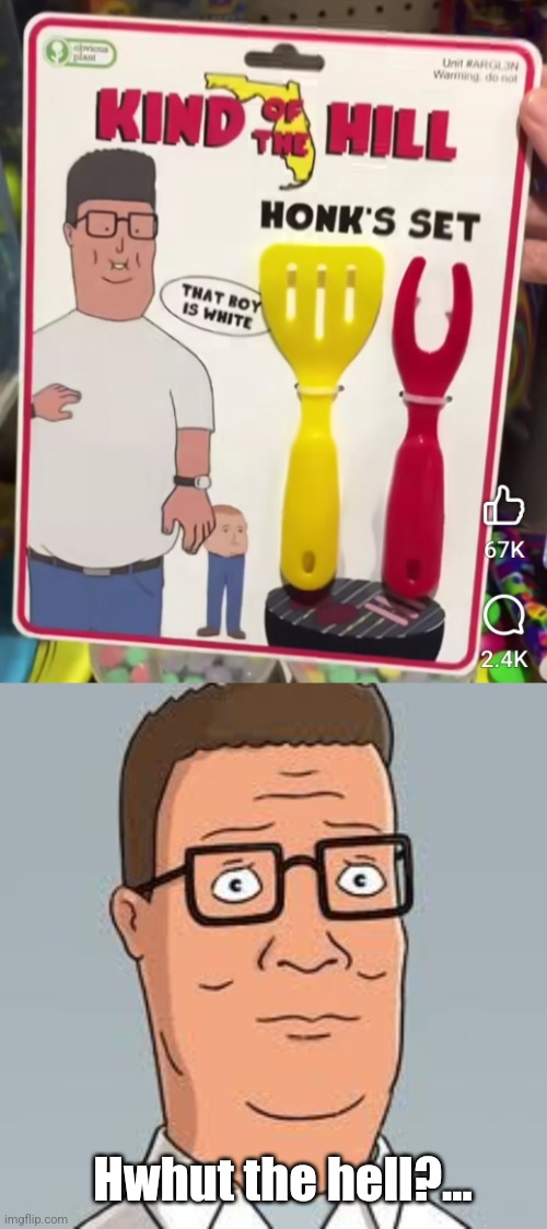 Kind Honk | Hwhut the hell?... | image tagged in hank hill,king of the hill,barbecue,toys,you're doing it wrong,you had one job | made w/ Imgflip meme maker