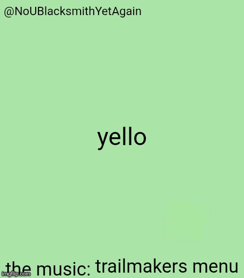 blacksmith's 34-green temp | yello; trailmakers menu | image tagged in blacksmith's 34-green temp | made w/ Imgflip meme maker