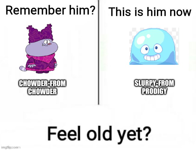 Remember him? | SLURPY-FROM PRODIGY; CHOWDER-FROM CHOWDER | image tagged in remember him | made w/ Imgflip meme maker