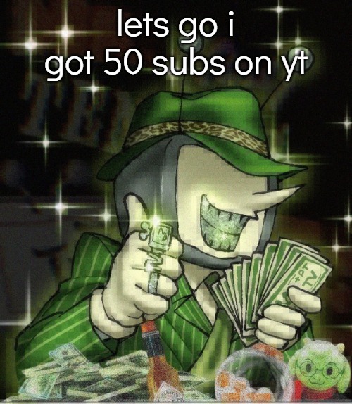 not a lot at all, but it's something for sure | lets go i got 50 subs on yt | image tagged in tenna | made w/ Imgflip meme maker