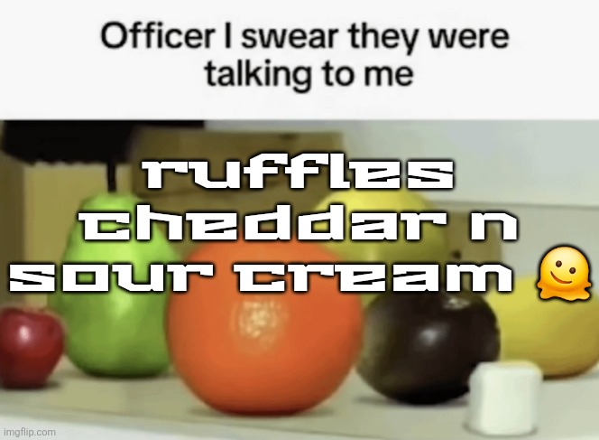Officer I swear they were talking to me | ruffles cheddar n sour cream 🫠 | image tagged in officer i swear they were talking to me | made w/ Imgflip meme maker