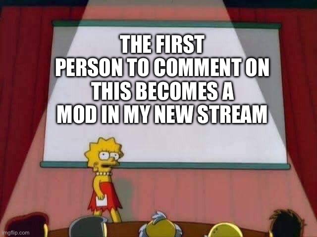 Comment | THE FIRST PERSON TO COMMENT ON THIS BECOMES A MOD IN MY NEW STREAM | image tagged in lisa simpson speech | made w/ Imgflip meme maker