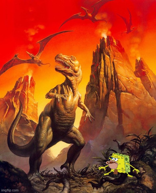 Everyone was like that when the meteor fell | image tagged in dinosaur,art,rex world,boris vallejo,spongegar,t rex | made w/ Imgflip meme maker