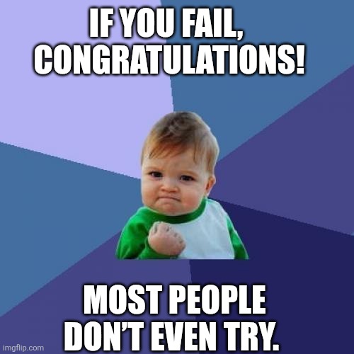 Success Kid Meme | IF YOU FAIL, 
CONGRATULATIONS! MOST PEOPLE DON’T EVEN TRY. | image tagged in memes,success kid | made w/ Imgflip meme maker