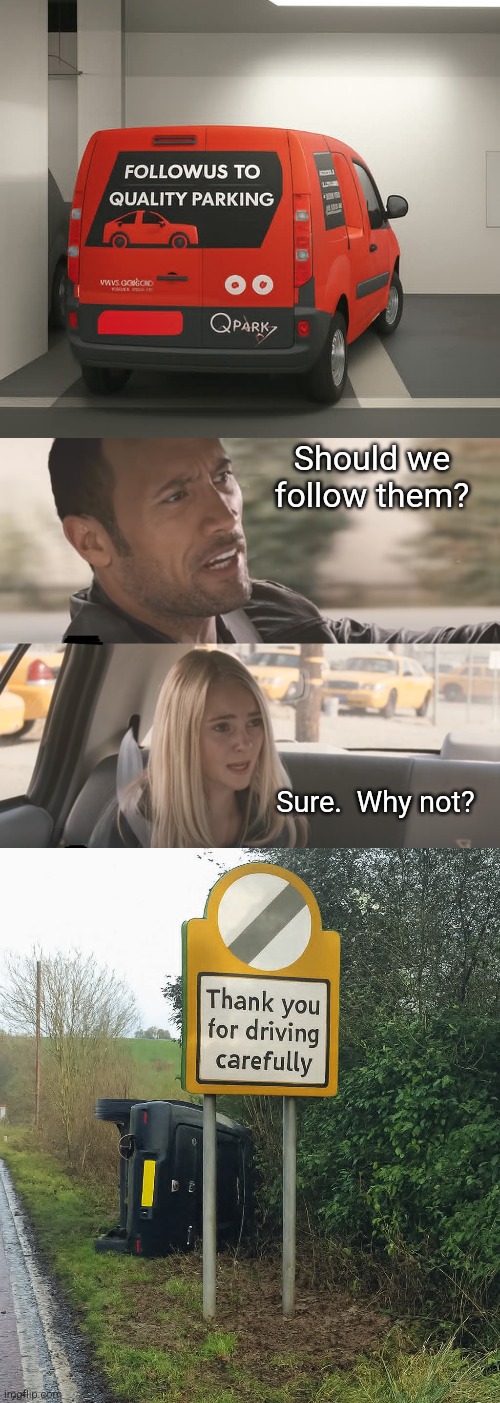 Bad drivers | Should we follow them? Sure.  Why not? | image tagged in the rock driving d-_-b template,bad,parking,bad drivers | made w/ Imgflip meme maker