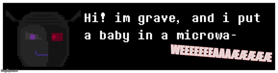 galuez: GRAVE OH MY GO- | WEEEEEEEAAAÆÆÆÆÆ | image tagged in deltarune,memes | made w/ Imgflip meme maker