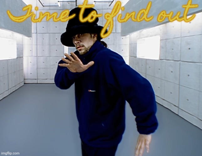 Virtual insanity | Time to find out | image tagged in virtual insanity | made w/ Imgflip meme maker
