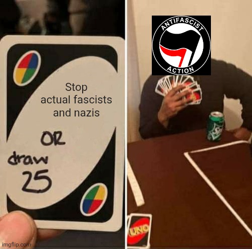 Antifa draws 25 | Stop actual fascists and nazis | image tagged in memes,uno draw 25 cards | made w/ Imgflip meme maker