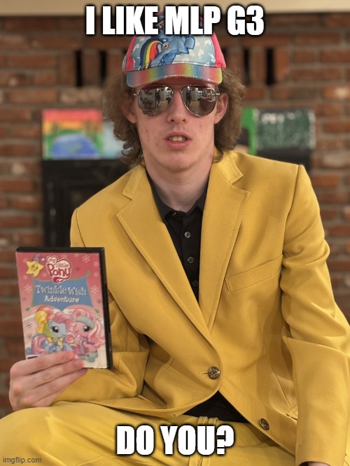 I Like MLP G3 Do You? | I LIKE MLP G3; DO YOU? | image tagged in liam keel september 13th 2025,liam keel,king of my little pony,mlp,my little pony,mlp meme | made w/ Imgflip meme maker