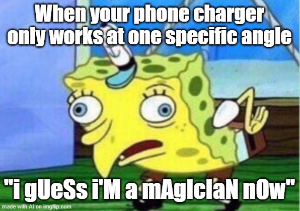 charger | When your phone charger only works at one specific angle; "i gUeSs i'M a mAgIcIaN nOw" | image tagged in memes,mocking spongebob | made w/ Imgflip meme maker