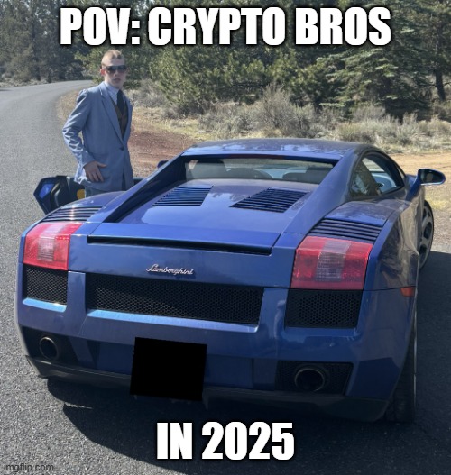 POV: Crypto Bros In 2025 | POV: CRYPTO BROS; IN 2025 | image tagged in liam keel blue 2004 lamborghini 1,crypto,liam keel,2025,political meme,lamborghini | made w/ Imgflip meme maker