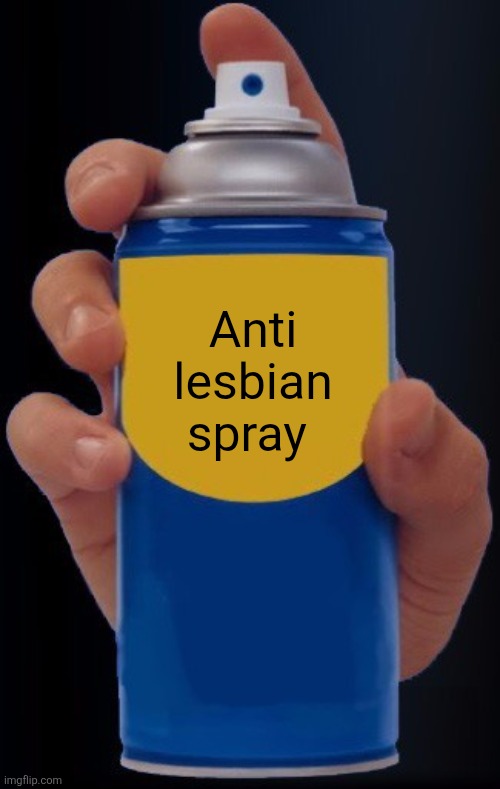 Spray Bottle | Anti lesbian spray | image tagged in spray bottle | made w/ Imgflip meme maker
