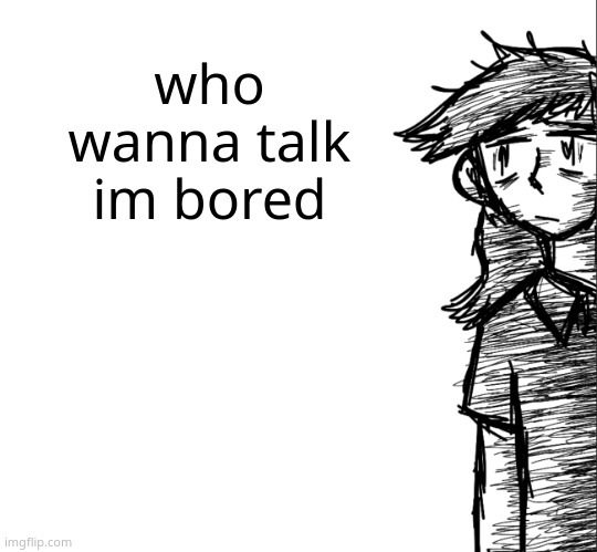 Thousand yard stare Dea | who wanna talk im bored | image tagged in thousand yard stare dea | made w/ Imgflip meme maker