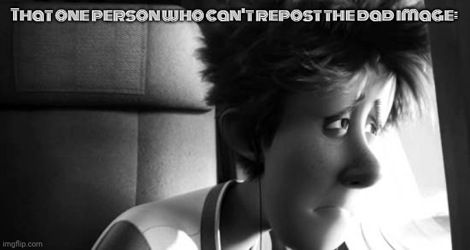 Sad Johnny | That one person who can't repost the dad image: | image tagged in sad johnny | made w/ Imgflip meme maker