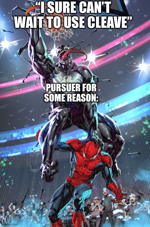 It’s always when I use cleave | “I SURE CAN’T WAIT TO USE CLEAVE”; PURSUER FOR SOME REASON: | image tagged in venom slam dunk,die of death | made w/ Imgflip meme maker